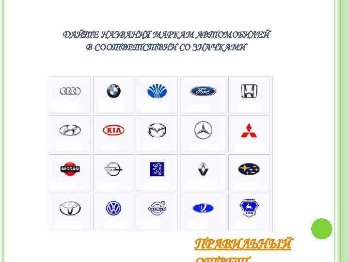 ДАЙТЕ НАЗВАНИЯ МАРКАМ АВТОМОБИЛЕЙ В СООТВЕТСТВИИ СО ЗНАЧКАМИ ПРАВИЛЬНЫЙ 