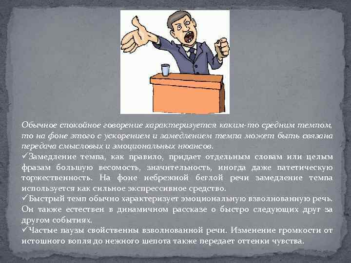 Обычное спокойное говорение характеризуется каким-то средним темпом, то на фоне этого с ускорением и