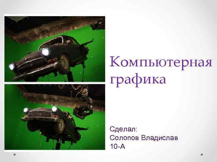 Компьютерная графика Сделал: Солопов Владислав 10 -А 