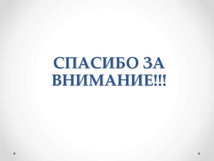 СПАСИБО ЗА ВНИМАНИЕ!!! 