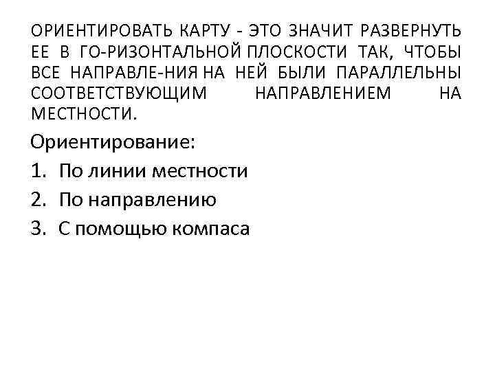 ОРИЕНТИРОВАТЬ КАРТУ ЭТО ЗНАЧИТ РАЗВЕРНУТЬ ЕЕ В ГО РИЗОНТАЛЬНОЙ ПЛОСКОСТИ ТАК, ЧТОБЫ ВСЕ НАПРАВЛЕ