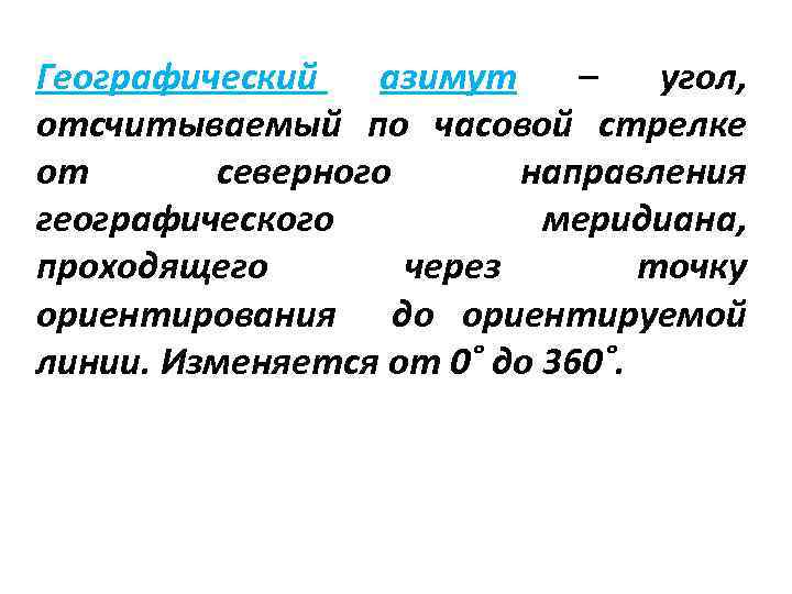 Географический азимут – угол, отсчитываемый по часовой стрелке от северного направления географического меридиана, проходящего