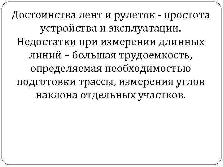 Достоинства лент и рулеток - простота устройства и эксплуатации. Недостатки при измерении длинных линий