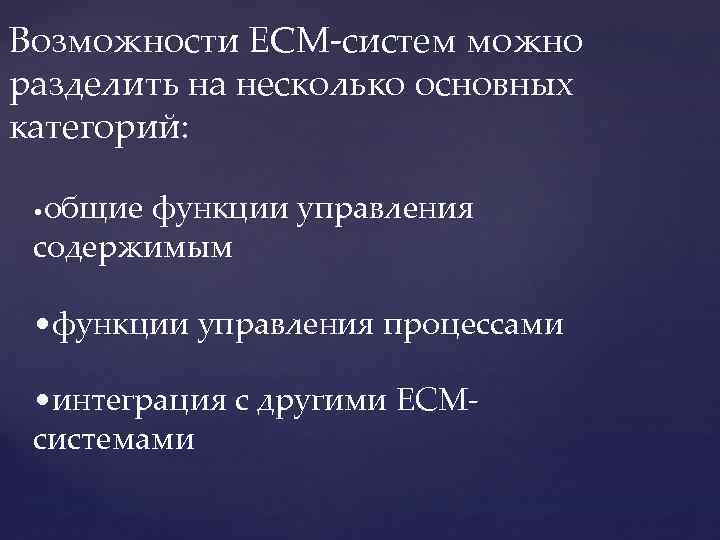 Возможности ECM-систем можно разделить на несколько основных категорий: общие функции управления содержимым • •