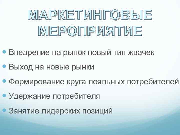 МАРКЕТИНГОВЫЕ МЕРОПРИЯТИЕ Внедрение на рынок новый тип жвачек Выход на новые рынки Формирование круга