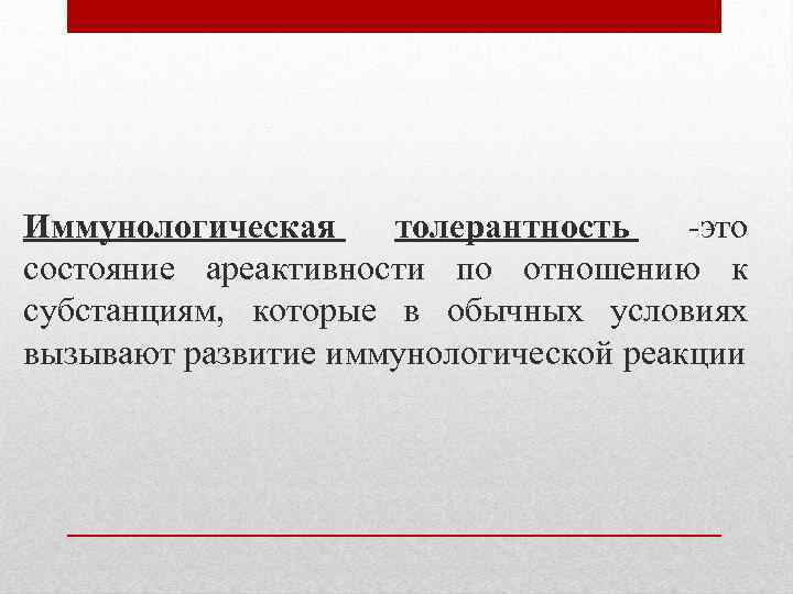 Иммунологическая толерантность -это состояние ареактивности по отношению к субстанциям, которые в обычных условиях вызывают
