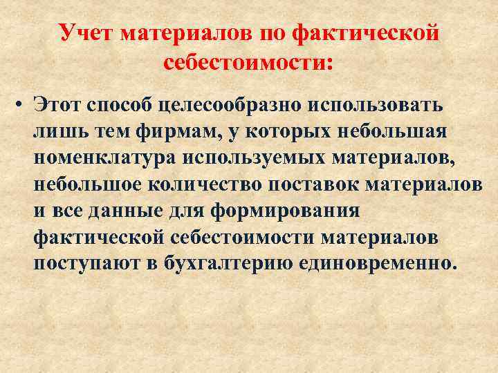 Учет материалов по фактической себестоимости: • Этот способ целесообразно использовать лишь тем фирмам, у