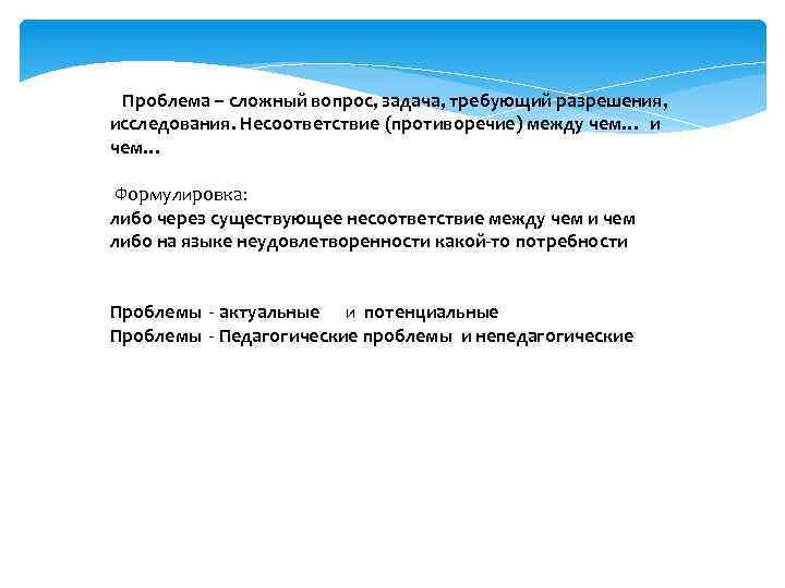  Проблема – сложный вопрос, задача, требующий разрешения, исследования. Несоответствие (противоречие) между чем… и