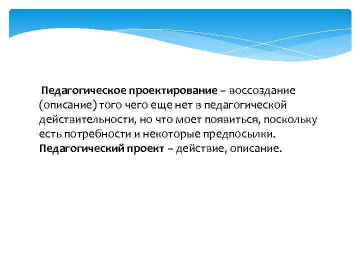  Педагогическое проектирование – воссоздание (описание) того чего еще нет в педагогической действительности, но