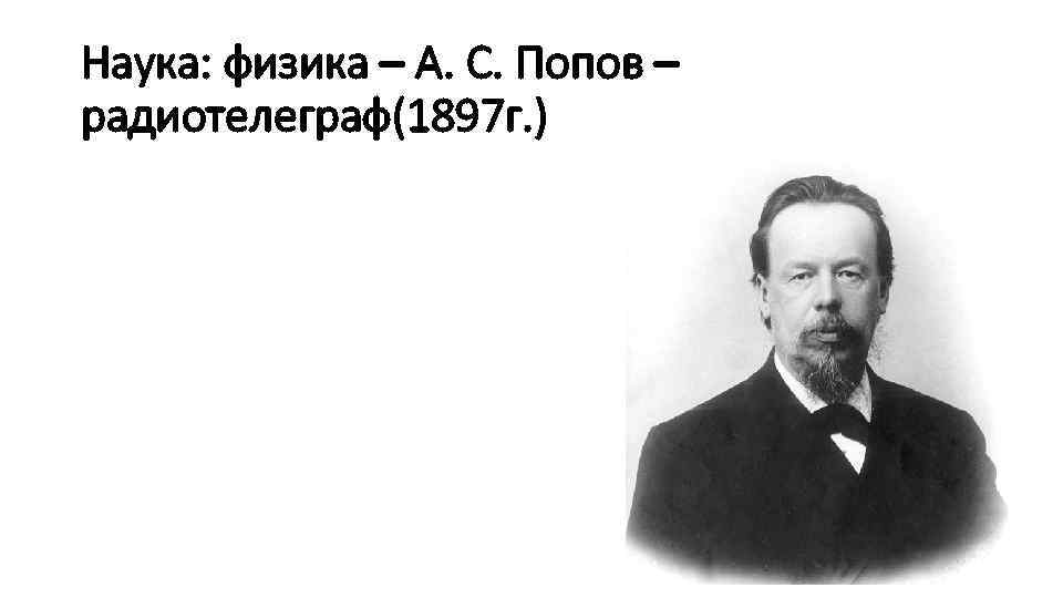 Наука: физика – А. С. Попов – радиотелеграф(1897 г. ) 