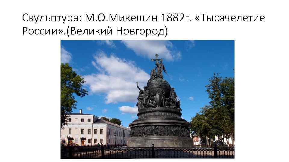 Скульптура: М. О. Микешин 1882 г. «Тысячелетие России» . (Великий Новгород) 