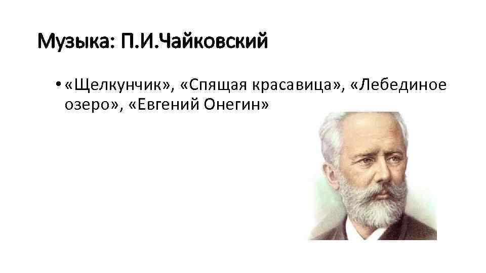 Музыка: П. И. Чайковский • «Щелкунчик» , «Спящая красавица» , «Лебединое озеро» , «Евгений