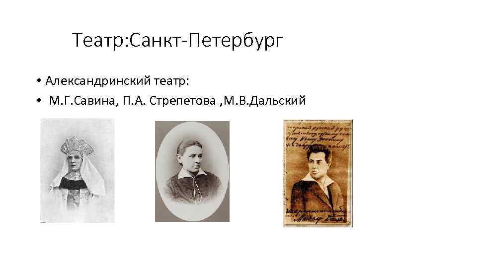 Театр: Санкт-Петербург • Александринский театр: • М. Г. Савина, П. А. Стрепетова , М.