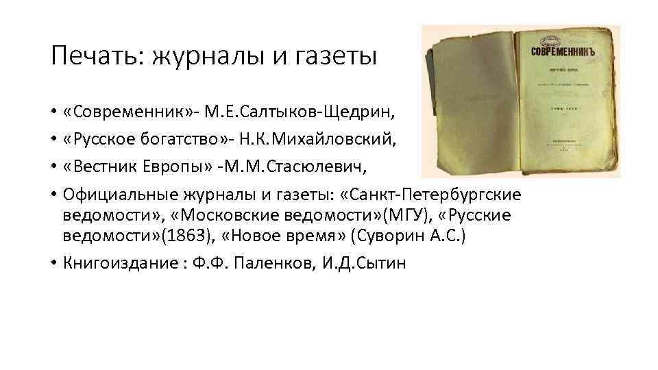 Печать: журналы и газеты • «Современник» - М. Е. Салтыков-Щедрин, • «Русское богатство» -