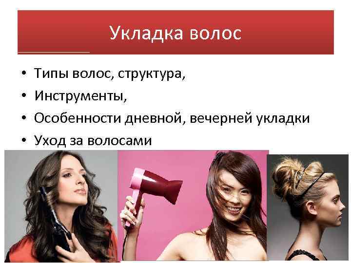 Укладка волос • • Типы волос, структура, Инструменты, Особенности дневной, вечерней укладки Уход за