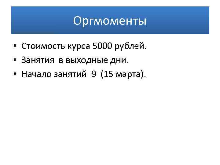Оргмоменты • Стоимость курса 5000 рублей. • Занятия в выходные дни. • Начало занятий