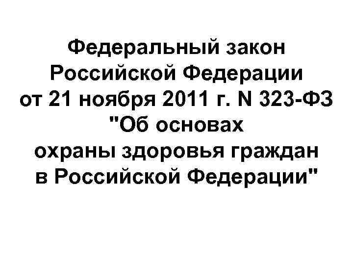  Федеральный закон Российской Федерации от 21 ноября 2011 г. N 323 -ФЗ 