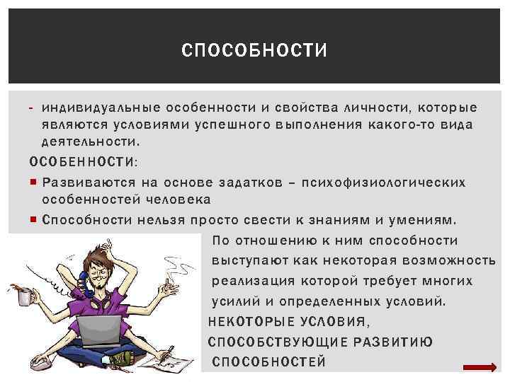 СПОСОБНОСТИ - индивидуальные особенности и свойства личности, которые являются условиями успешного выполнения какого-то вида