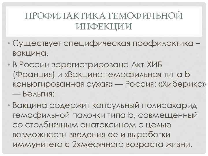 ПРОФИЛАКТИКА ГЕМОФИЛЬНОЙ ИНФЕКЦИИ • Существует специфическая профилактика – вакцина. • В России зарегистрирована Акт-ХИБ