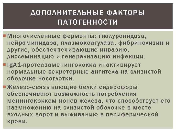 ДОПОЛНИТЕЛЬНЫЕ ФАКТОРЫ ПАТОГЕННОСТИ Многочисленные ферменты: гиалуронидаза, нейраминидаза, плазмокоагулаза, фибринолизин и другие, обеспечпечивающие инвазию, диссеминацию