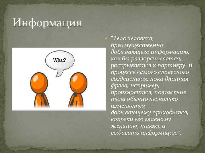 Информация “Тело человека, преимущественно добывающего информацию, как бы разворачивается, раскрывается к партнеру. В процессе