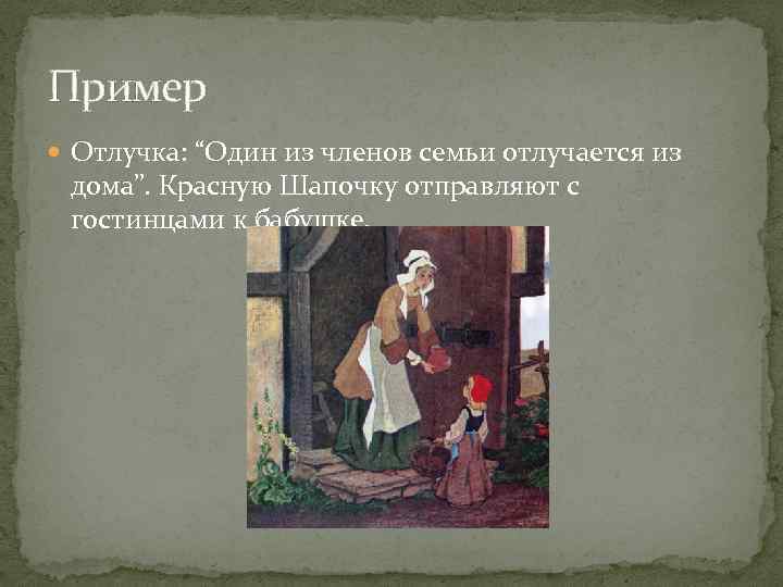 Пример Отлучка: “Один из членов семьи отлучается из дома”. Красную Шапочку отправляют с гостинцами