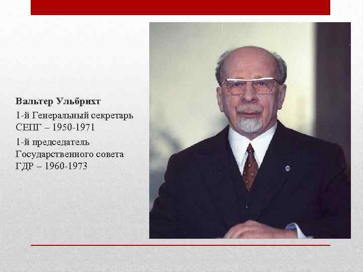 Вальтер Ульбрихт 1 -й Генеральный секретарь СЕПГ – 1950 -1971 1 -й председатель Государственного
