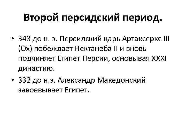 Второй персидский период. • 343 до н. э. Персидский царь Артаксеркс III (Ох) побеждает