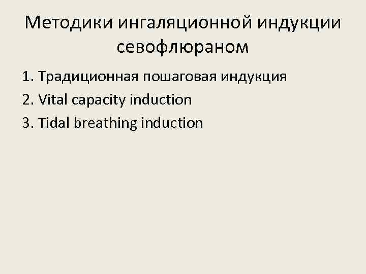 Методики ингаляционной индукции севофлюраном 1. Традиционная пошаговая индукция 2. Vital capacity induction 3. Tidal