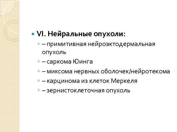  VI. Нейральные опухоли: ◦ – примитивная нейроэктодермальная опухоль ◦ – саркома Юинга ◦