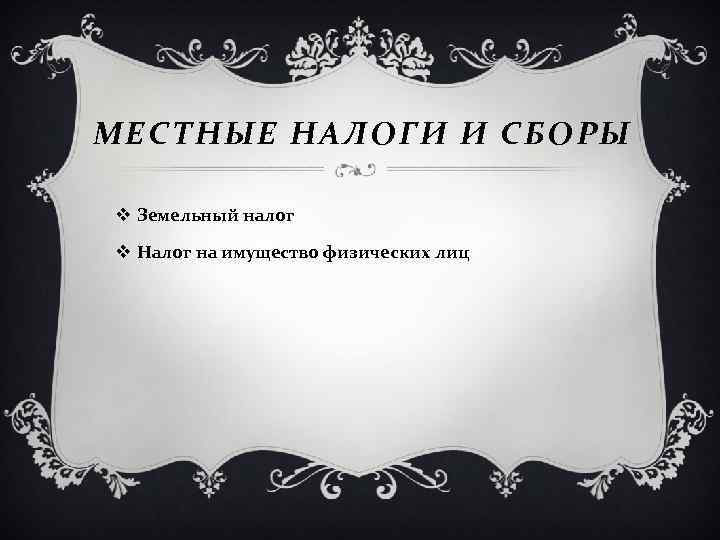 МЕСТНЫЕ НАЛОГИ И СБОРЫ v Земельный налог v Налог на имущество физических лиц 