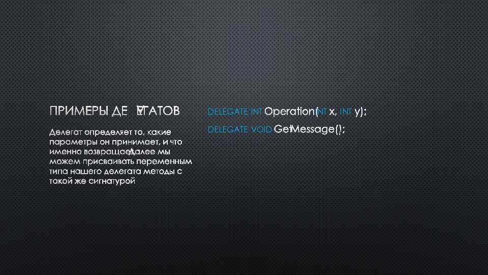 ПРИМЕРЫ ДЕЛЕГАТОВ ДЕЛЕГАТ ОПРЕДЕЛЯЕТ ТО, КАКИЕ ПАРАМЕТРЫ ОН ПРИНИМАЕТ, И ЧТО ИМЕННО ВОЗВРАЩАЕТ. ДАЛЕЕ