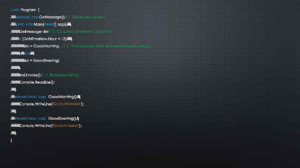 CLASS PROGRAM { DELEGATE VOID GETMESSAGE(); // 1. ОБЪЯВЛЯЕМ ДЕЛЕГАТ STATIC VOID MAIN(STRING []