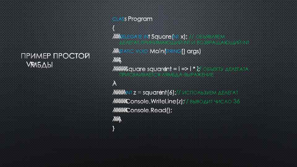 CLAS S PROGRAM { ПРИМЕР ПРОСТОЙ ЛЯМБДЫ DELEGATE INT SQUARE(INT X); // ОБЪЯВЛЯЕМ ДЕЛЕГАТ,
