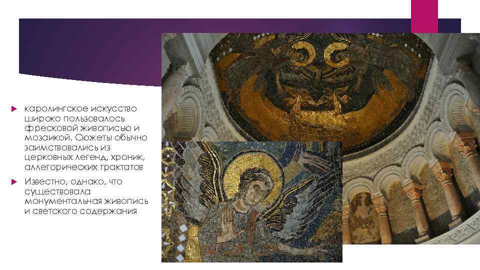  каролингское искусство широко пользовалось фресковой живописью и мозаикой. Сюжеты обычно заимствовались из церковных