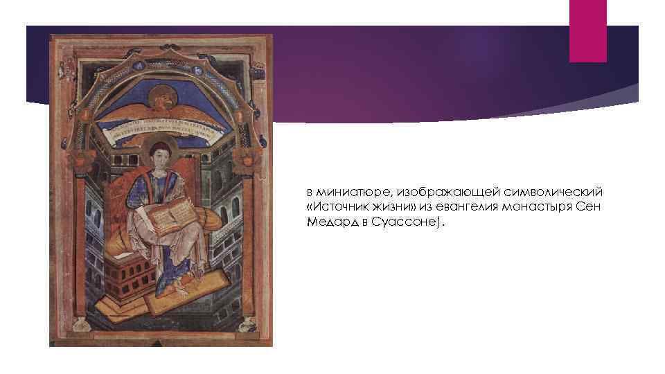 в миниатюре, изображающей символический «Источник жизни» из евангелия монастыря Сен Медард в Суассоне). 