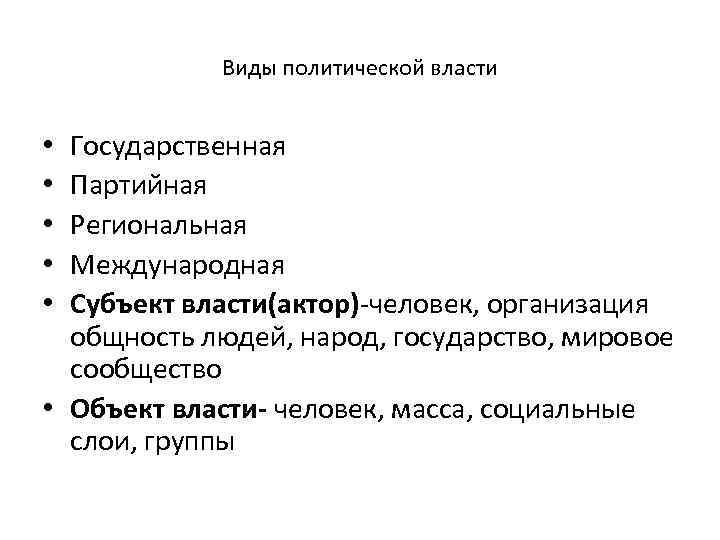 Виды политической власти Государственная Партийная Региональная Международная Субъект власти(актор) человек, организация общность людей, народ,