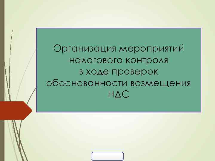 Организация мероприятий налогового контроля в ходе проверок обоснованности возмещения НДС 