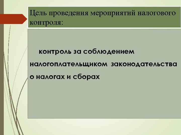 Цель проведения мероприятий налогового контроля: контроль за соблюдением налогоплательщиком законодательства о налогах и сборах