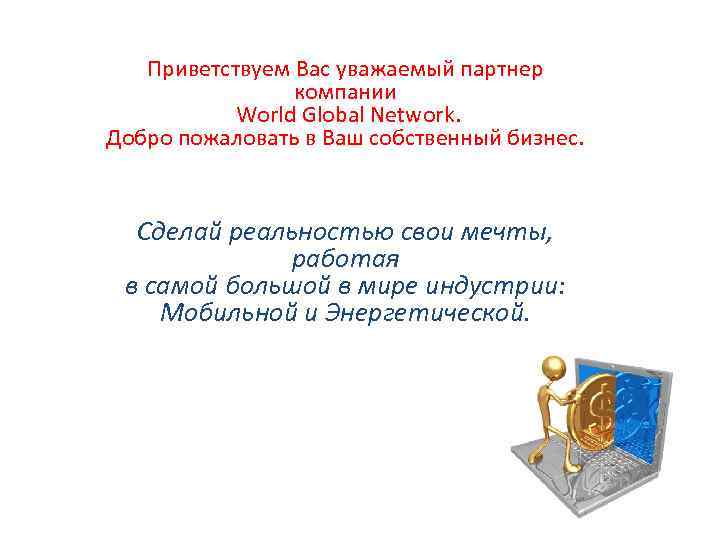 Приветствуем Вас уважаемый партнер компании World Global Network. Добро пожаловать в Ваш собственный бизнес.