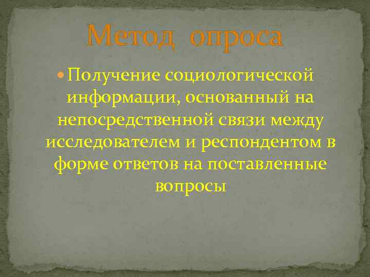 Метод опроса Получение социологической информации, основанный на непосредственной связи между исследователем и респондентом в