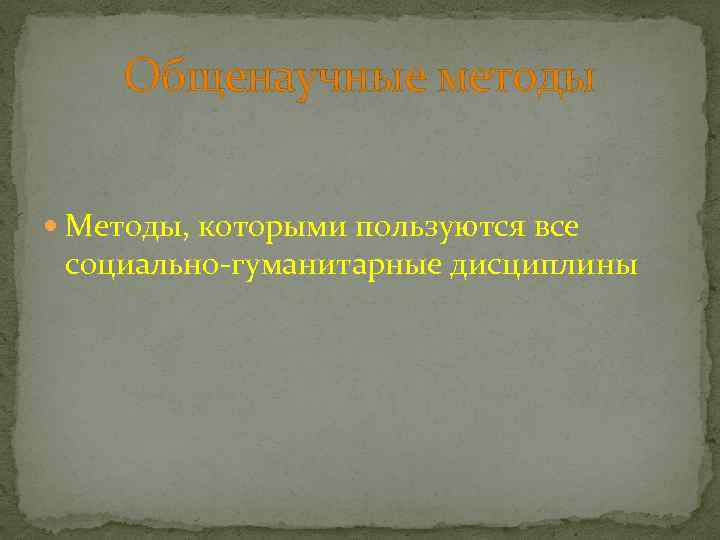 Общенаучные методы Методы, которыми пользуются все социально-гуманитарные дисциплины 