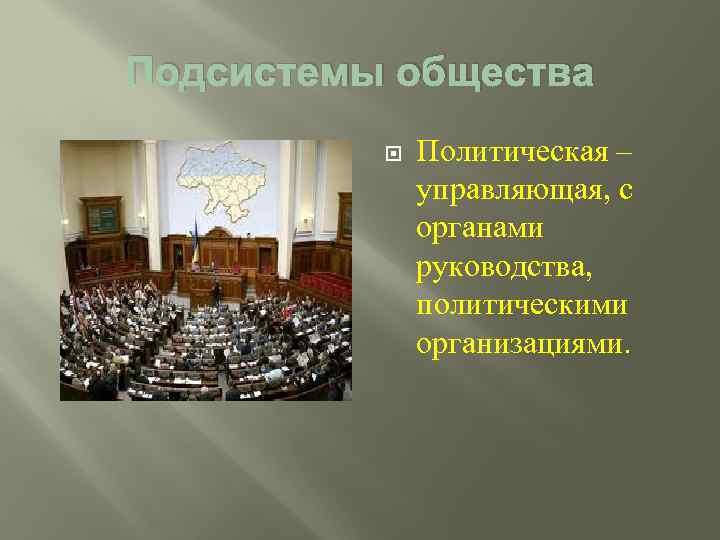 Подсистемы общества Политическая – управляющая, с органами руководства, политическими организациями. 