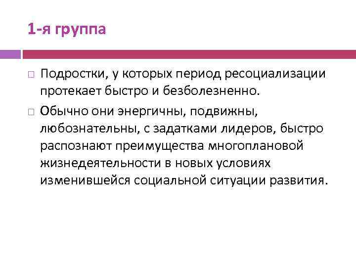 1 -я группа Подростки, у которых период ресоциализации протекает быстро и безболезненно. Обычно они