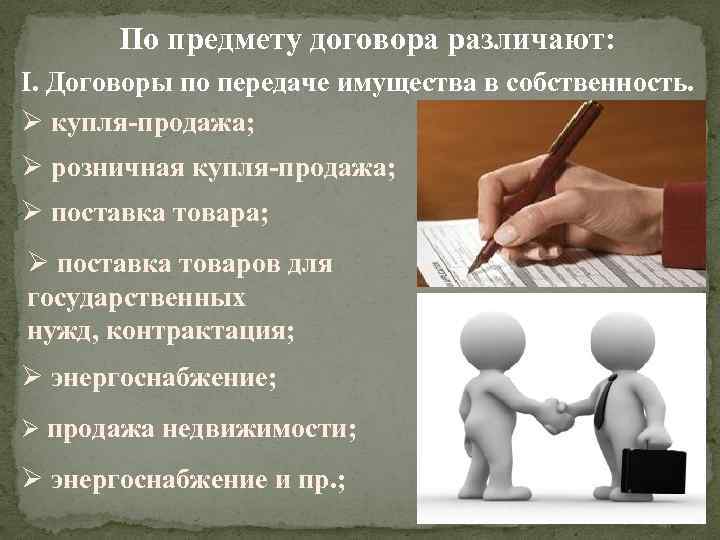 По предмету договора различают: I. Договоры по передаче имущества в собственность. Ø купля продажа;