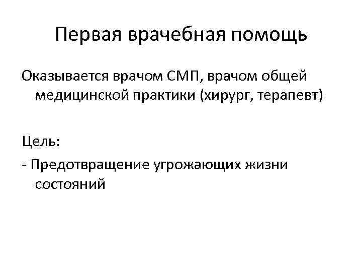 Первая врачебная помощь Оказывается врачом СМП, врачом общей медицинской практики (хирург, терапевт) Цель: -