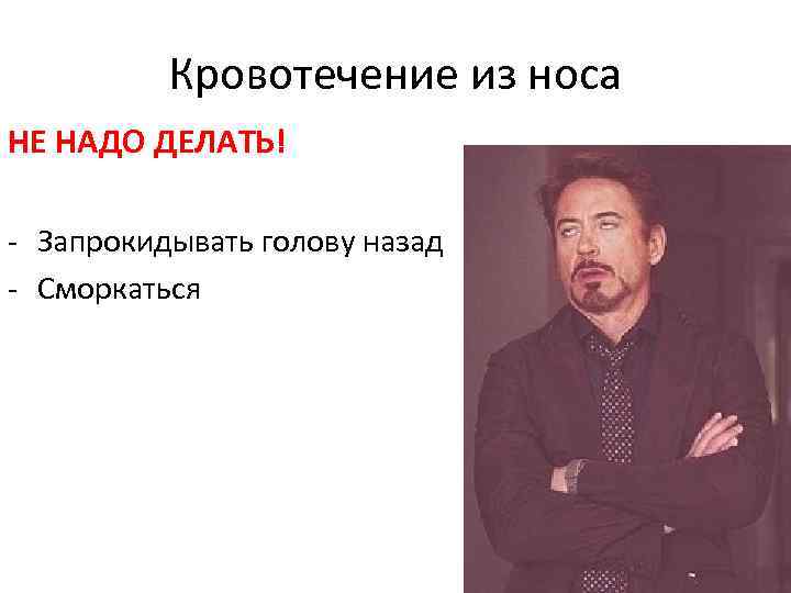 Кровотечение из носа НЕ НАДО ДЕЛАТЬ! - Запрокидывать голову назад - Сморкаться 