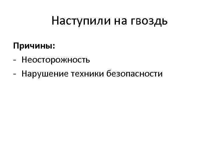 Наступили на гвоздь Причины: - Неосторожность - Нарушение техники безопасности 