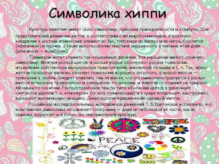 Символика хиппи Культура «хиппи» имеет свою символику, признаки принадлежности и атрибуты. Для представителей движения