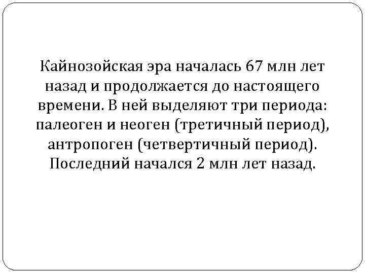 Кайнозойская эра началась 67 млн лет назад и продолжается до настоящего времени. В ней